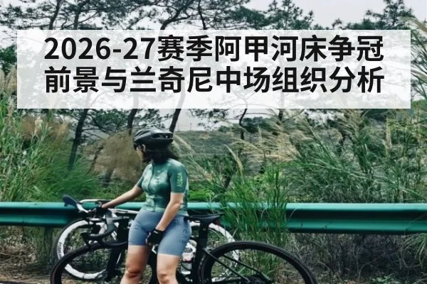 2026-27赛季阿甲河床争冠前景与兰奇尼中场组织分析